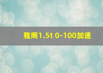 雅阁1.5t 0-100加速